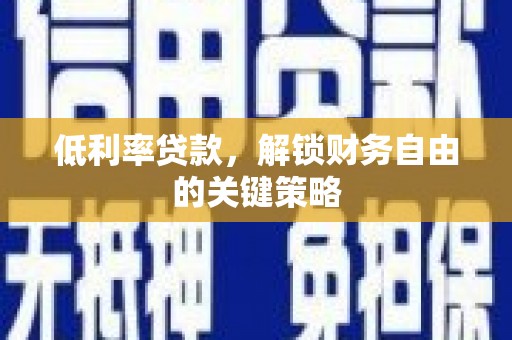 禅城低利率贷款，解锁财务自由的关键策略