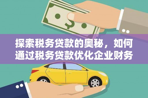 禅城探索税务贷款的奥秘，如何通过税务贷款优化企业财务