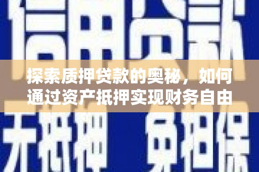 禅城探索质押贷款的奥秘，如何通过资产抵押实现财务自由
