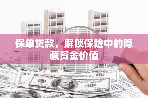 禅城保单贷款，解锁保险中的隐藏资金价值