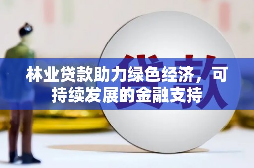 禅城林业贷款助力绿色经济，可持续发展的金融支持