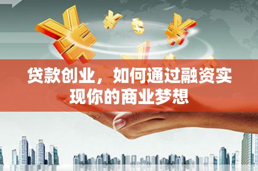 禅城贷款创业，如何通过融资实现你的商业梦想
