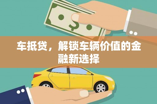 禅城车抵贷，解锁车辆价值的金融新选择