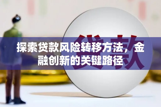 禅城探索贷款风险转移方法，金融创新的关键路径