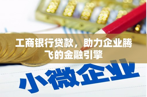 禅城工商银行贷款，助力企业腾飞的金融引擎