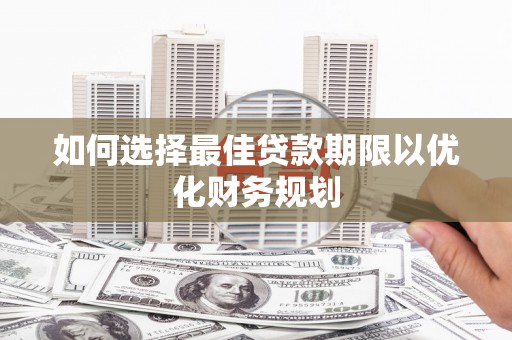 禅城如何选择最佳贷款期限以优化财务规划