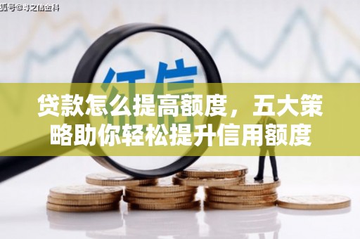 禅城贷款怎么提高额度，五大策略助你轻松提升信用额度