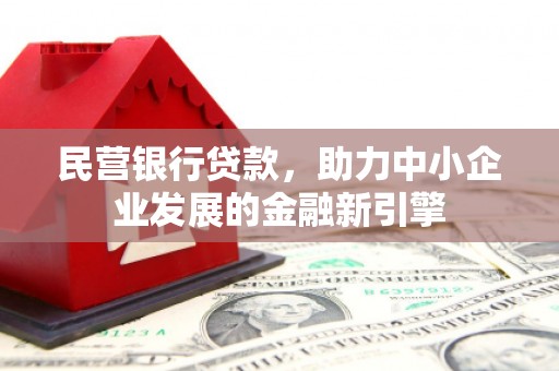 禅城民营银行贷款，助力中小企业发展的金融新引擎