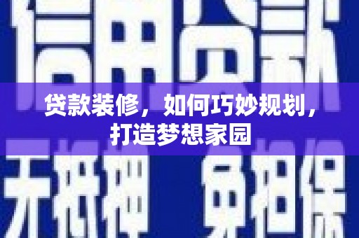 禅城贷款装修，如何巧妙规划，打造梦想家园