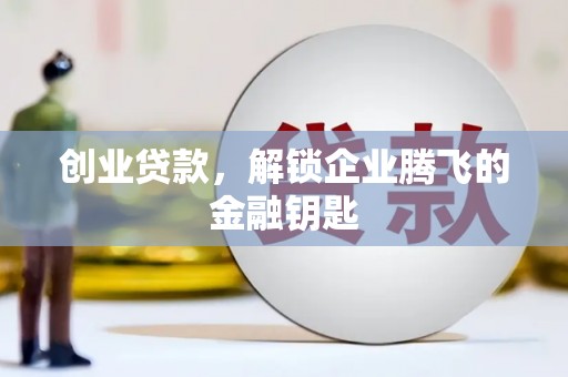 禅城创业贷款，解锁企业腾飞的金融钥匙