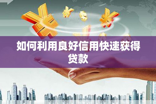 禅城如何利用良好信用快速获得贷款