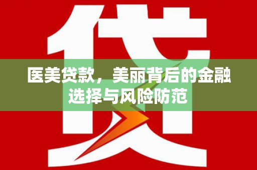 禅城医美贷款，美丽背后的金融选择与风险防范