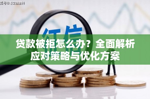 禅城贷款被拒怎么办？全面解析应对策略与优化方案